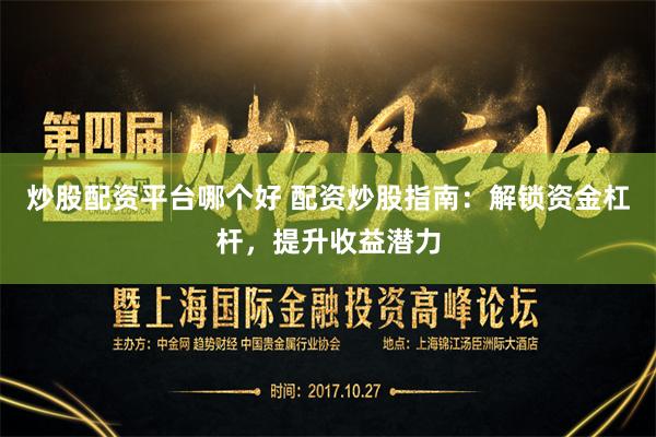 炒股配资平台哪个好 配资炒股指南：解锁资金杠杆，提升收益潜力