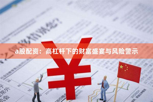 a股配资：高杠杆下的财富盛宴与风险警示