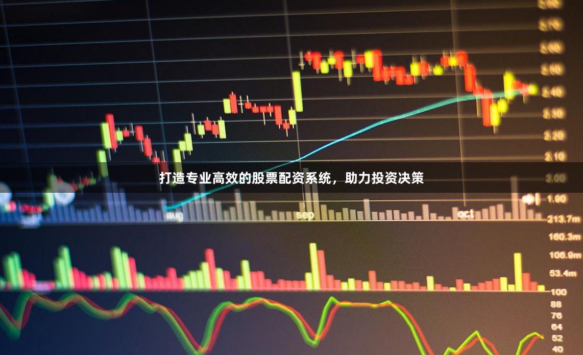 打造专业高效的股票配资系统，助力投资决策