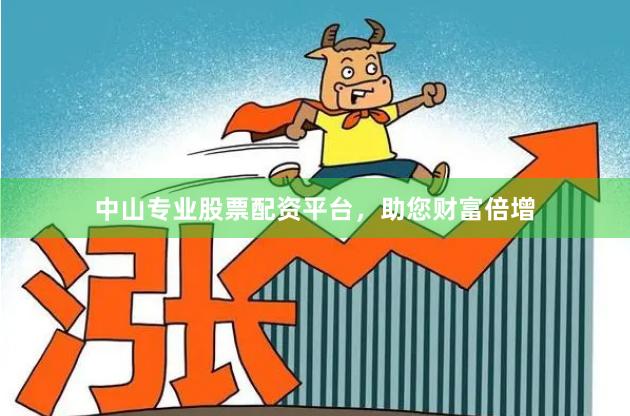 中山专业股票配资平台，助您财富倍增