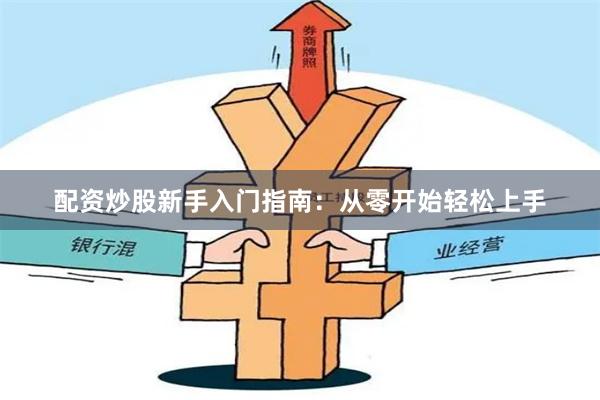 配资炒股新手入门指南：从零开始轻松上手
