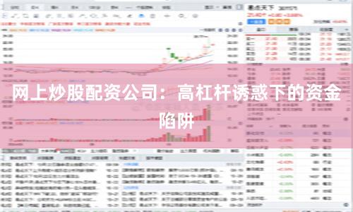 网上炒股配资公司:高杠杆诱惑下的资金陷阱