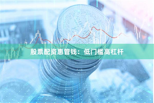 股票配资惠管钱：低门槛高杠杆