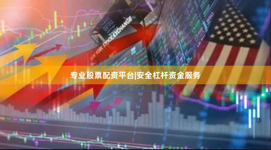 专业股票配资平台|安全杠杆资金服务
