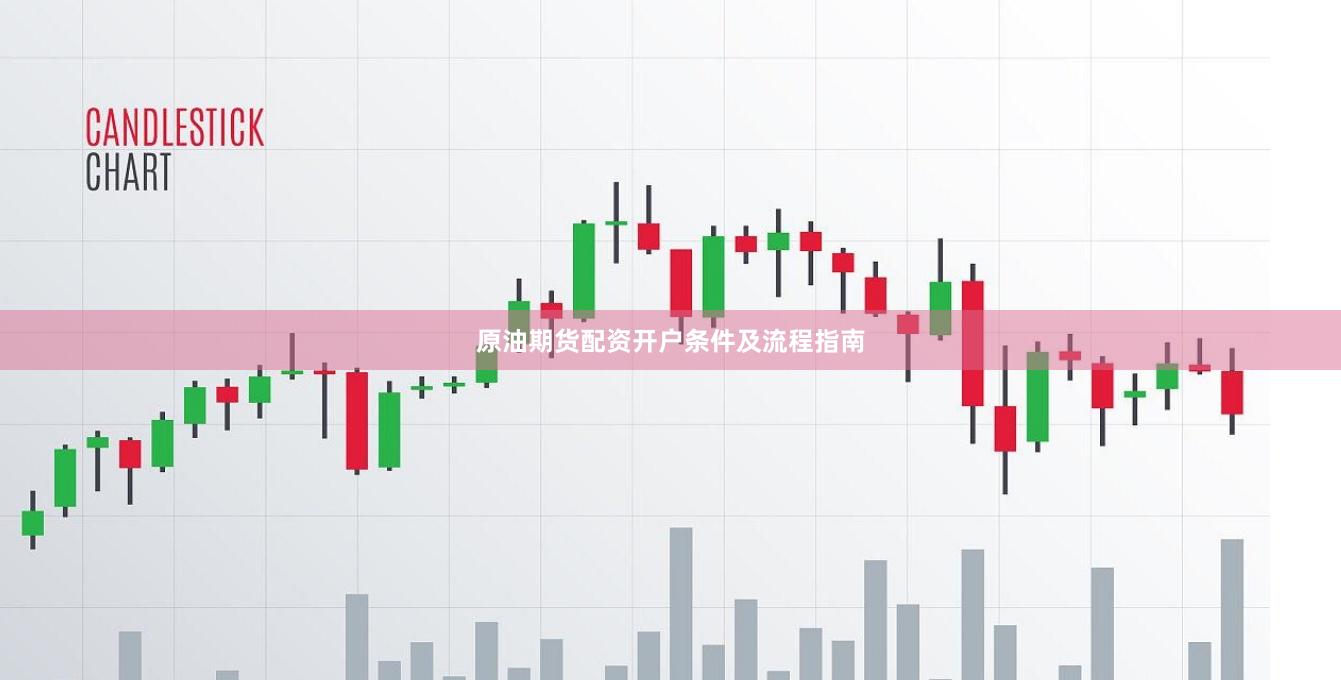 原油期货配资开户条件及流程指南