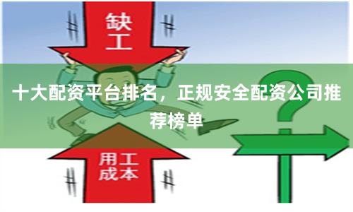 十大配资平台排名，正规安全配资公司推荐榜单